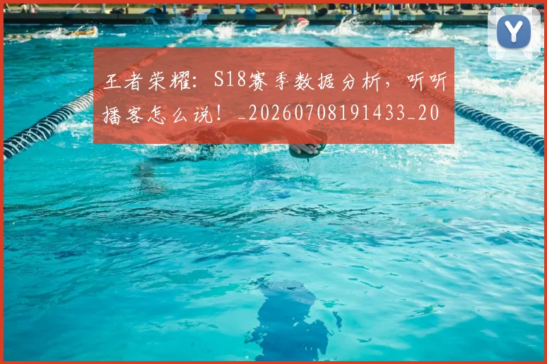 王者荣耀:S18赛季数据分析,听听播客怎么说!_20260708191433_20260802160243