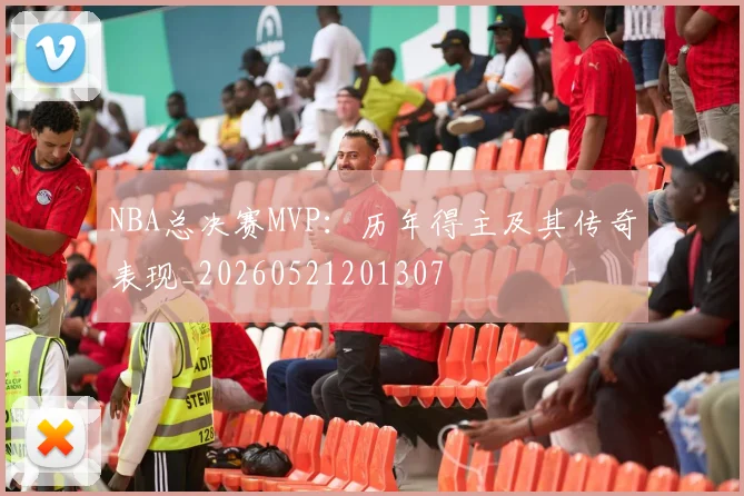 NBA总决赛MVP：历年得主及其传奇表现_20260521201307