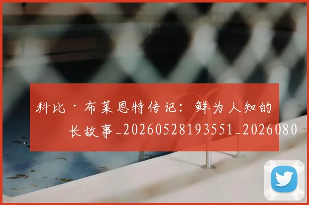 科比·布莱恩特传记：鲜为人知的成长故事_20260528193551_20260802164713