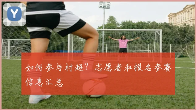 如何参与村超？志愿者和报名参赛信息汇总