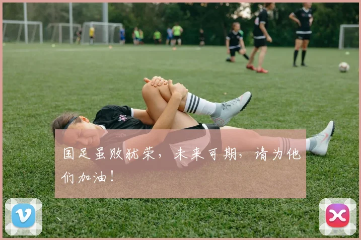 国足虽败犹荣，未来可期，请为他们加油！