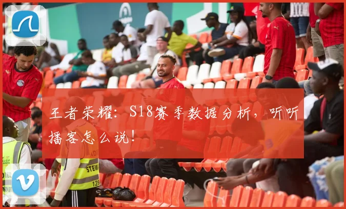 王者荣耀:S18赛季数据分析,听听播客怎么说!