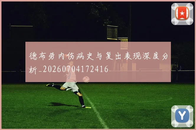 德布劳内伤病史与复出表现深度分析_20260704172416