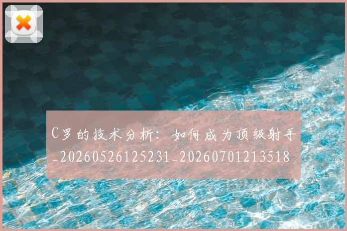 C罗的技术分析：如何成为顶级射手_20260526125231_20260701213518