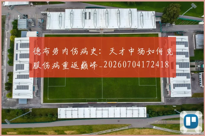 德布劳内伤病史：天才中场如何克服伤病重返巅峰_20260704172418
